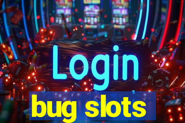 bug slots